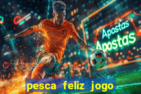 pesca feliz jogo ganhar dinheiro